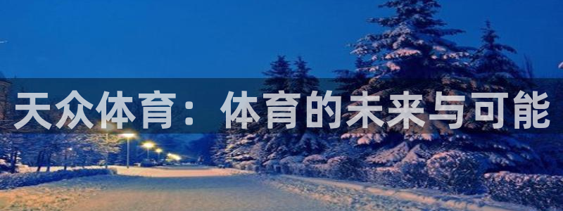 77体育：天众体育：体育的未来与可能